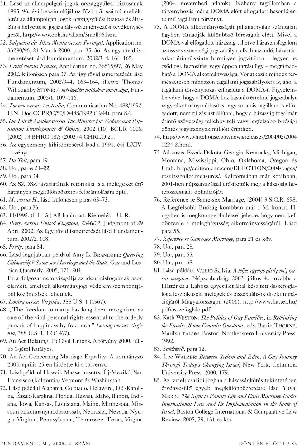 Salgueiro da Silva Mouta versus Portugal, Application no. 33290/96, 21 March 2000, para 35 36. Az ügy rövid ismertetését lásd Fundamentum, 2002/3 4, 164 165. 53. Fretté versus France, Application no.