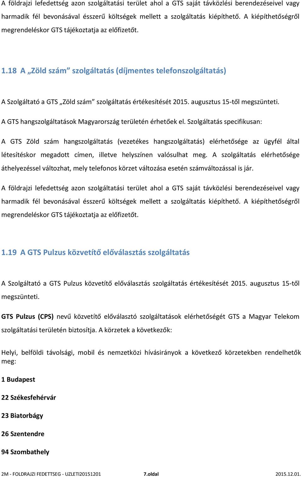 A szolgáltatás elérhetősége áthelyezéssel változhat, mely telefonos körzet változása esetén számváltozással is jár. 1.