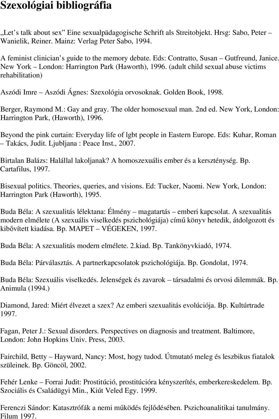 (adult child sexual abuse victims rehabilitation) Aszódi Imre Aszódi Ágnes: Szexológia orvosoknak. Golden Book, 1998. Berger, Raymond M.: Gay and gray. The older homosexual man. 2nd ed.