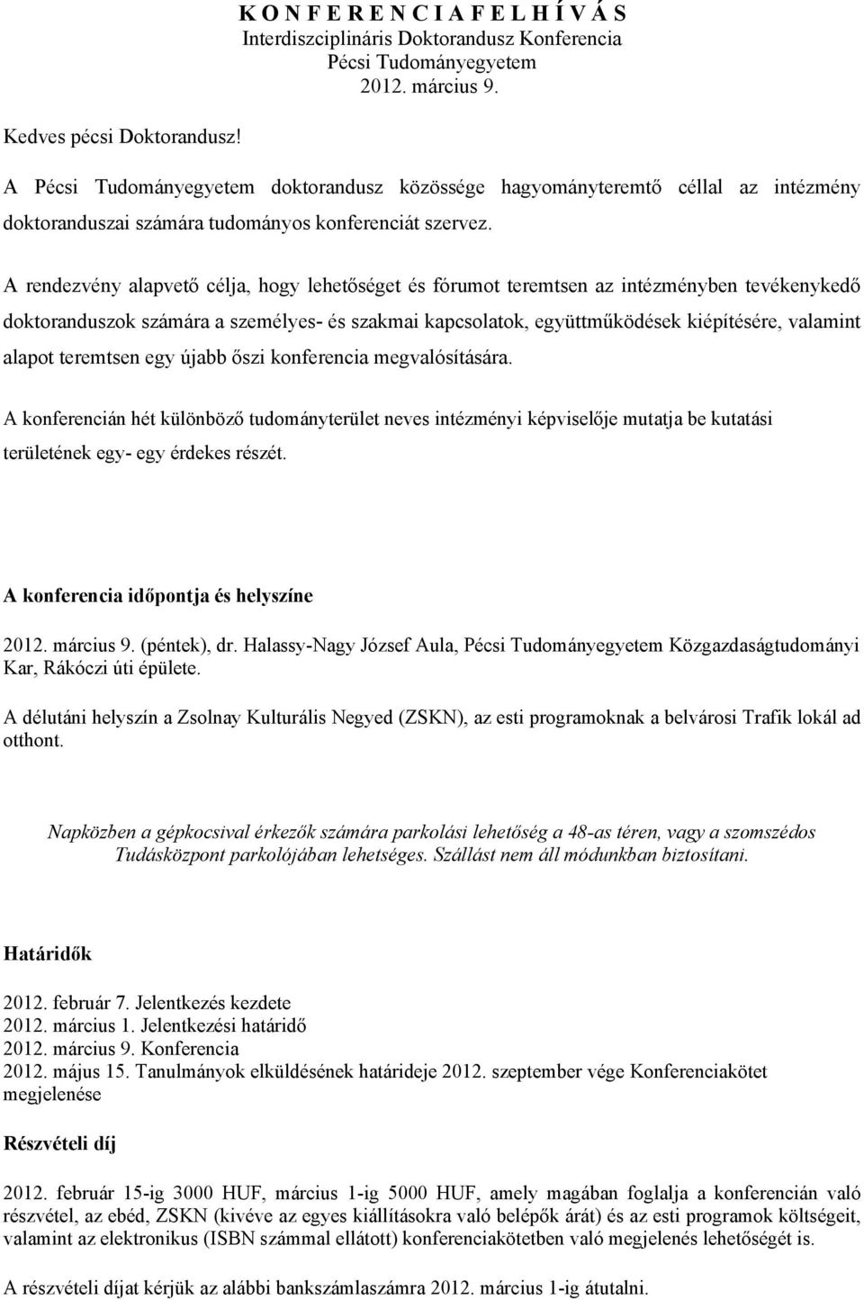 A rendezvény alapvető célja, hogy lehetőséget és fórumot teremtsen az intézményben tevékenykedő doktoranduszok számára a személyes- és szakmai kapcsolatok, együttműködések kiépítésére, valamint