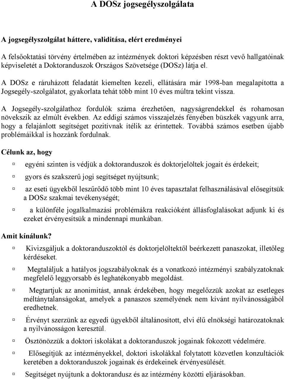 A DOSz e ráruházott feladatát kiemelten kezeli, ellátására már 1998-ban megalapította a Jogsegély-szolgálatot, gyakorlata tehát több mint 10 éves múltra tekint vissza.