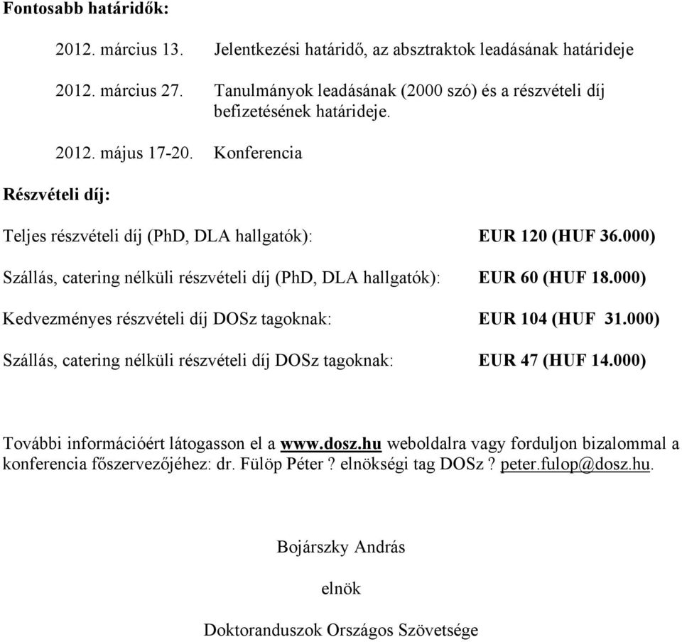 000) Szállás, catering nélküli részvételi díj (PhD, DLA hallgatók): EUR 60 (HUF 18.000) Kedvezményes részvételi díj DOSz tagoknak: EUR 104 (HUF 31.