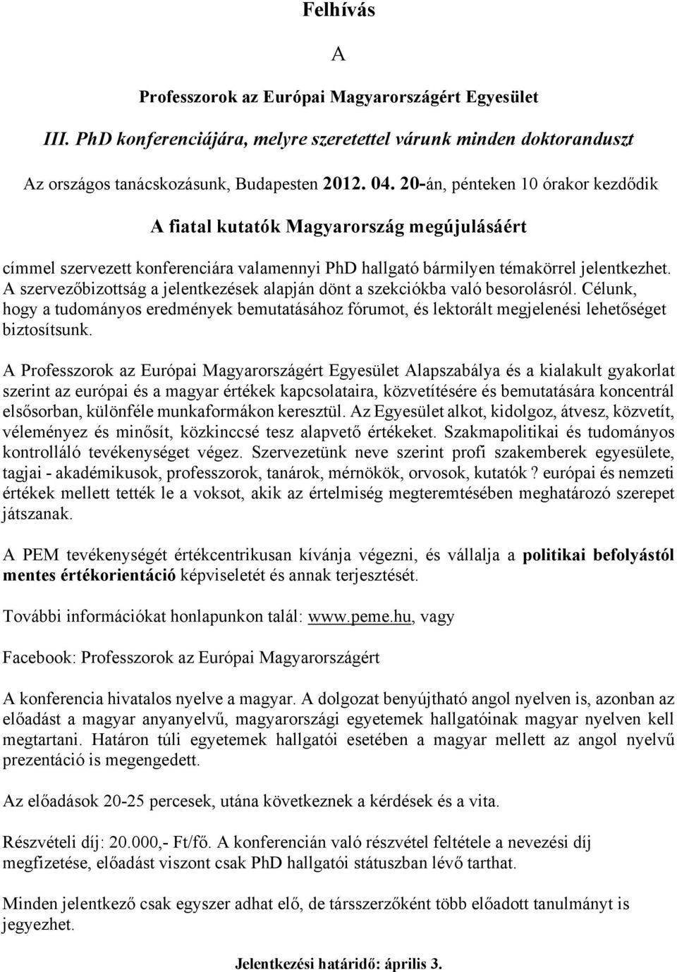 A szervezőbizottság a jelentkezések alapján dönt a szekciókba való besorolásról. Célunk, hogy a tudományos eredmények bemutatásához fórumot, és lektorált megjelenési lehetőséget biztosítsunk.