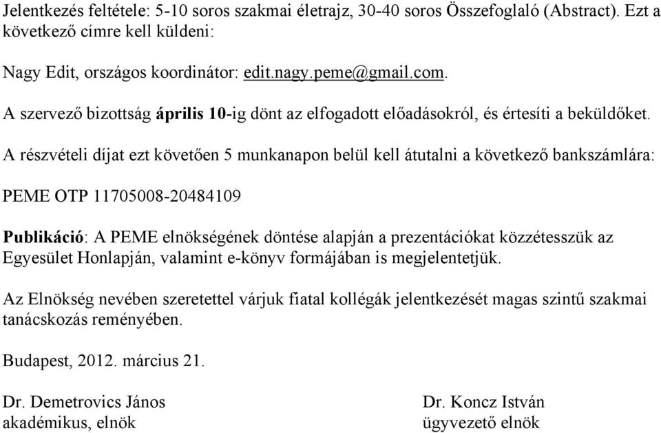 A részvételi díjat ezt követően 5 munkanapon belül kell átutalni a következő bankszámlára: PEME OTP 11705008-20484109 Publikáció: A PEME elnökségének döntése alapján a prezentációkat