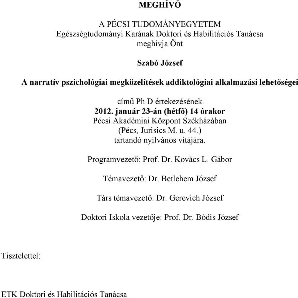 január 23-án (hétfő) 14 órakor Pécsi Akadémiai Központ Székházában (Pécs, Jurisics M. u. 44.) tartandó nyilvános vitájára.