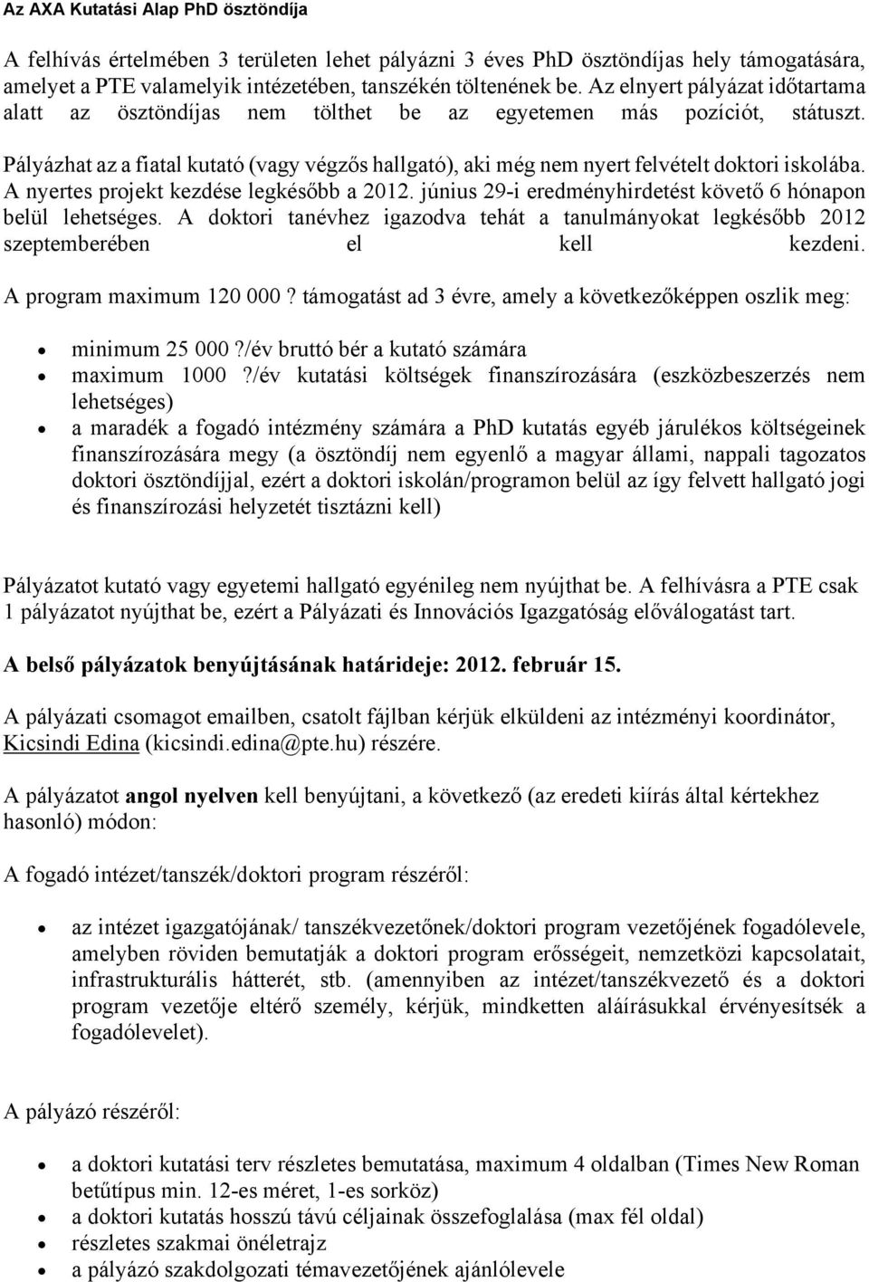 Pályázhat az a fiatal kutató (vagy végzős hallgató), aki még nem nyert felvételt doktori iskolába. A nyertes projekt kezdése legkésőbb a 2012.