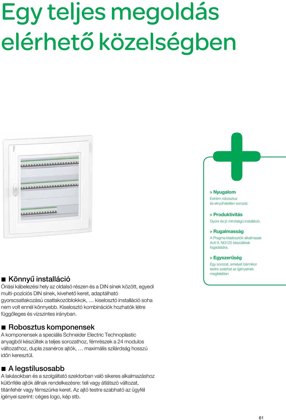 Könnyű installáció Óriási kábelezési hely az oldalsó részen és a DIN sínek között, egyedi multi-pozíciós DIN sínek, kivehető keret, adaptálható gyorscsatlakozású csatlakozóblokkok, kiselosztó