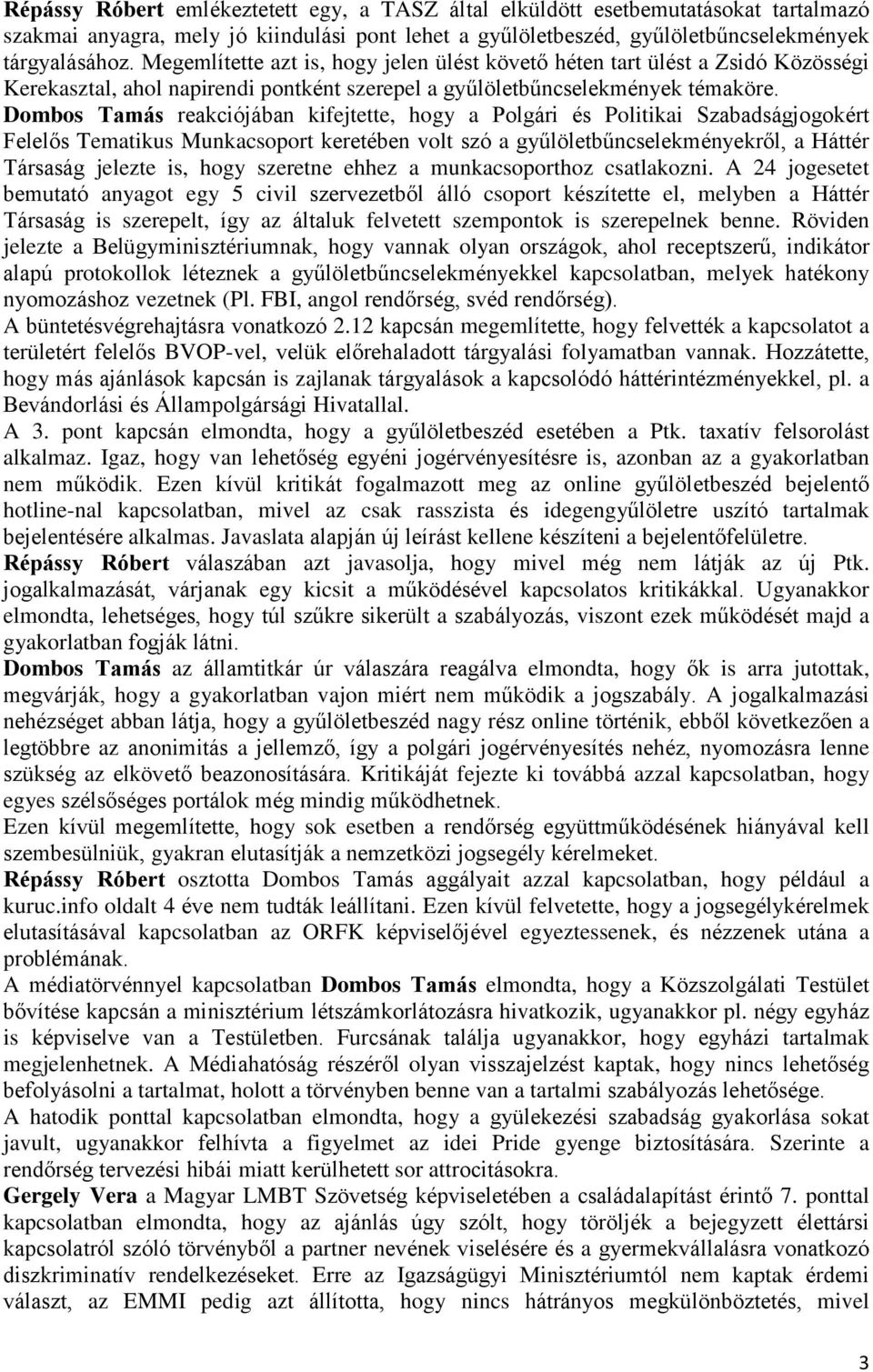 Dombos Tamás reakciójában kifejtette, hogy a Polgári és Politikai Szabadságjogokért Felelős Tematikus Munkacsoport keretében volt szó a gyűlöletbűncselekményekről, a Háttér Társaság jelezte is, hogy