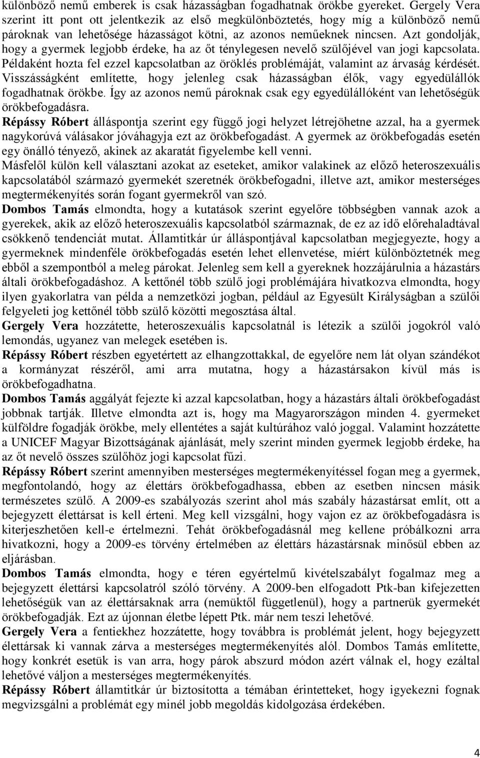 Azt gondolják, hogy a gyermek legjobb érdeke, ha az őt ténylegesen nevelő szülőjével van jogi kapcsolata. Példaként hozta fel ezzel kapcsolatban az öröklés problémáját, valamint az árvaság kérdését.