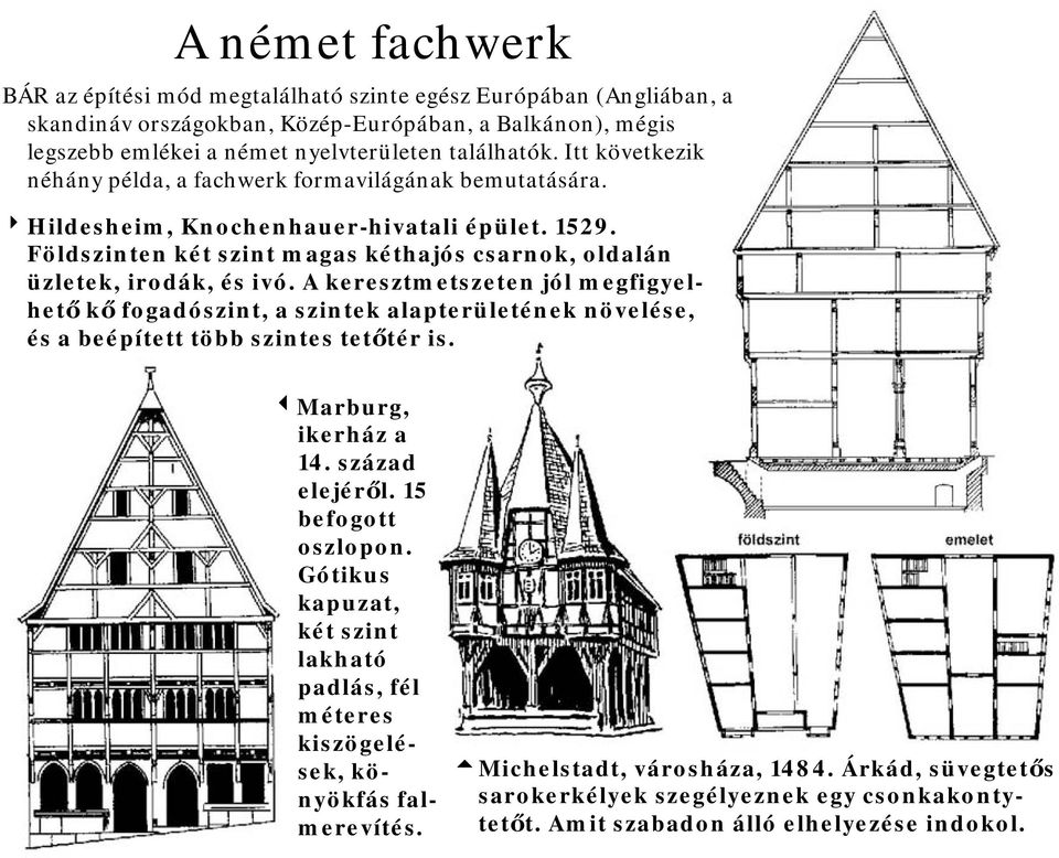 A keresztmetszeten jól megfigyelhető kő fogadószint, a szintek alapterületének növelése, és a beépített több szintes tetőtér is. 3Marburg, ikerház a 14. század elejéről. 15 befogott oszlopon.