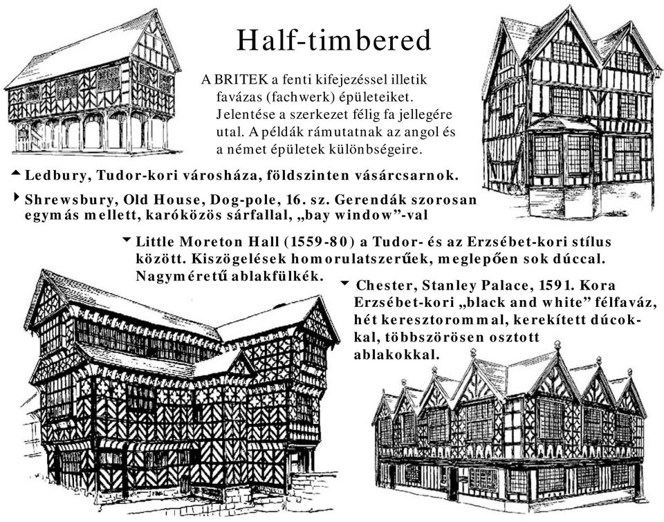 Gerendák szorosan egymás mellett, karóközös sárfallal, bay window -val 6Little Moreton Hall (1559-80) a Tudor- és az Erzsébet-kori stílus között.