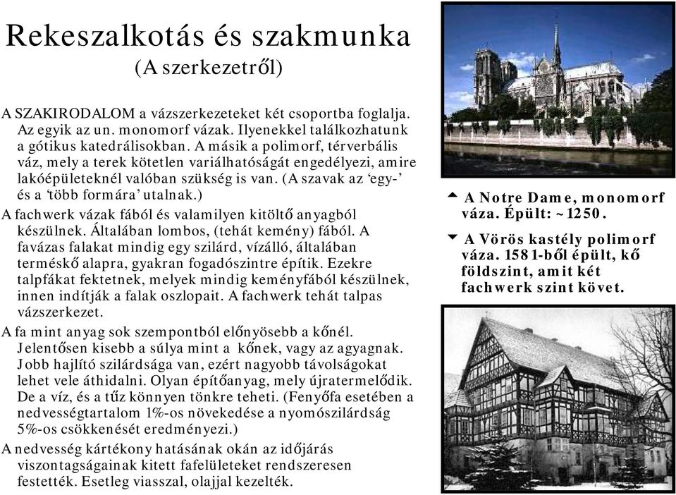 ) A fachwerk vázak fából és valamilyen kitöltő anyagból készülnek. Általában lombos, (tehát kemény) fából.