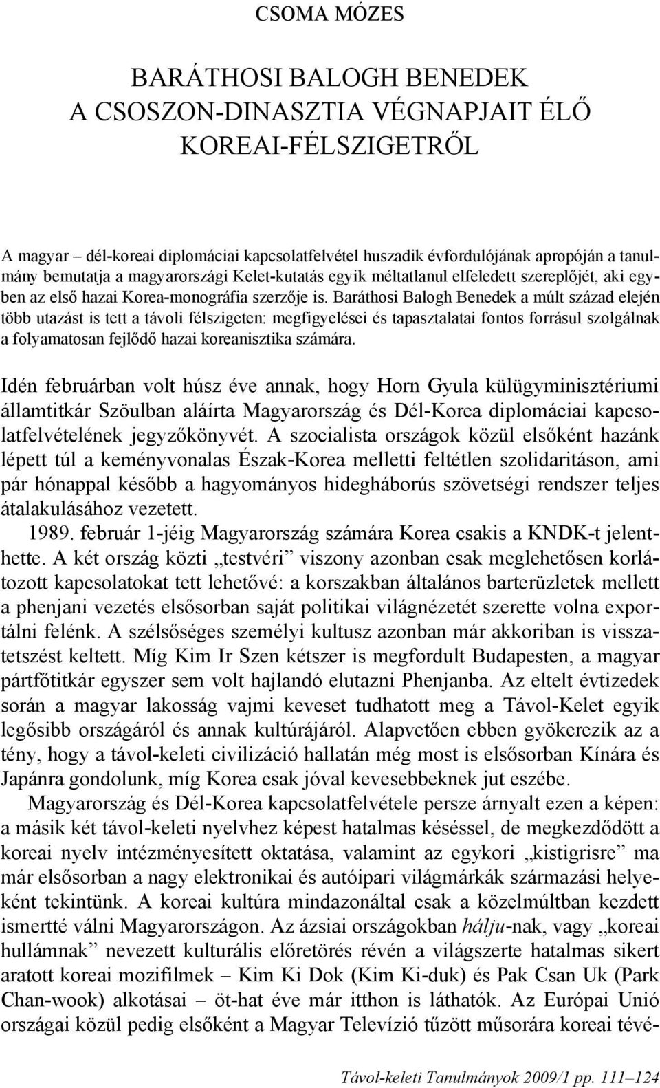 Baráthosi Balogh Benedek a múlt század elején több utazást is tett a távoli félszigeten: megfigyelései és tapasztalatai fontos forrásul szolgálnak a folyamatosan fejlődő hazai koreanisztika számára.