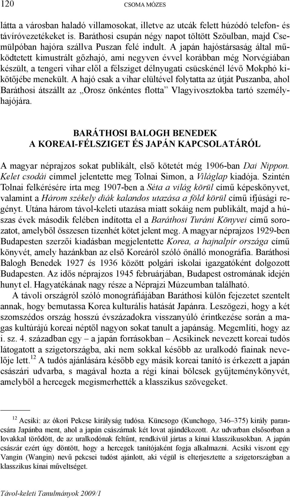 A japán hajóstársaság által működtetett kimustrált gőzhajó, ami negyven évvel korábban még Norvégiában készült, a tengeri vihar elől a félsziget délnyugati csücskénél lévő Mokphó kikötőjébe menekült.