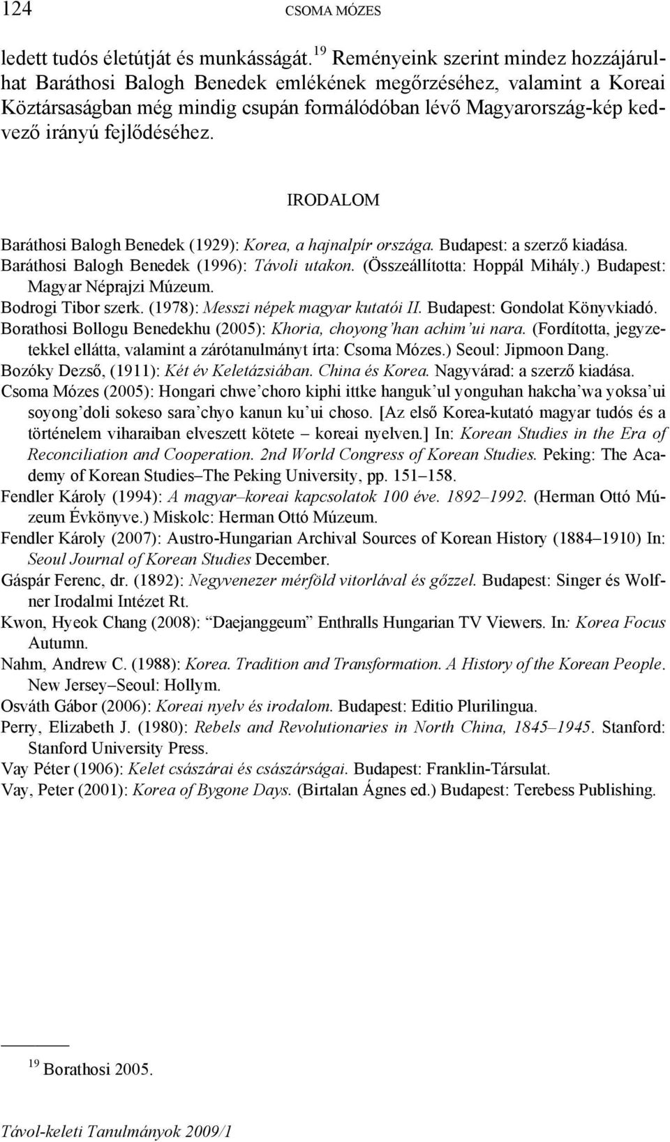 fejlődéséhez. IRODALOM Baráthosi Balogh Benedek (1929): Korea, a hajnalpír országa. Budapest: a szerző kiadása. Baráthosi Balogh Benedek (1996): Távoli utakon. (Összeállította: Hoppál Mihály.