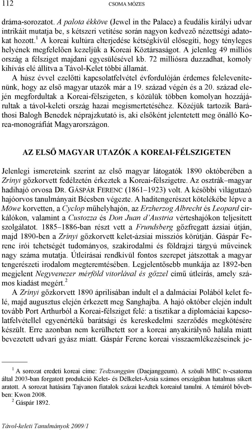 72 milliósra duzzadhat, komoly kihívás elé állítva a Távol-Kelet többi államát. A húsz évvel ezelőtti kapcsolatfelvétel évfordulóján érdemes felelevenítenünk, hogy az első magyar utazók már a 19.