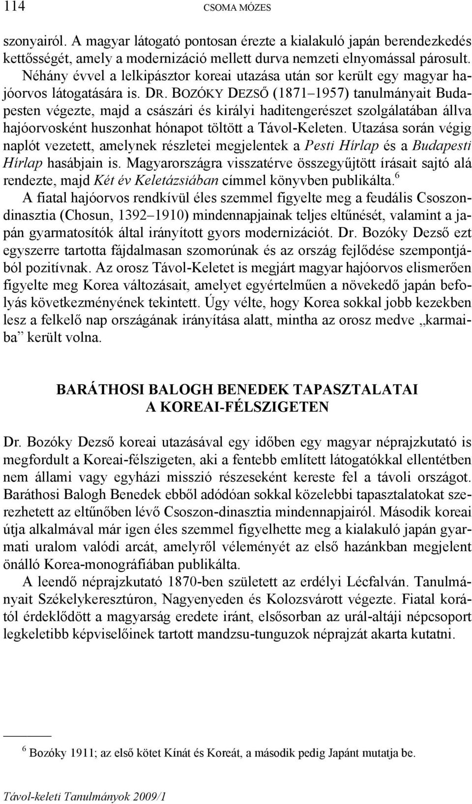 BOZÓKY DEZSŐ (1871 1957) tanulmányait Budapesten végezte, majd a császári és királyi haditengerészet szolgálatában állva hajóorvosként huszonhat hónapot töltött a Távol-Keleten.