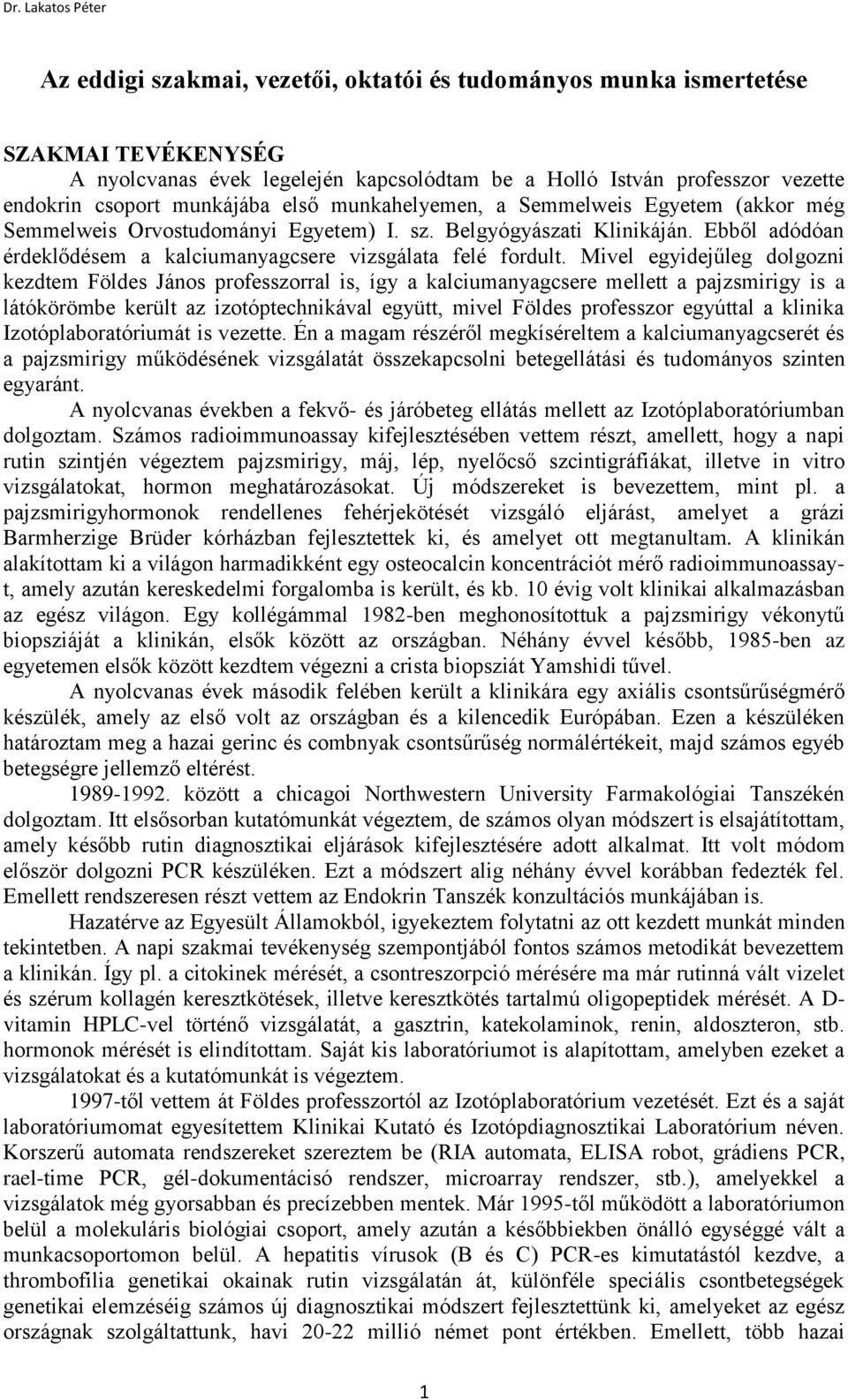 Mivel egyidejűleg dolgozni kezdtem Földes János professzorral is, így a kalciumanyagcsere mellett a pajzsmirigy is a látókörömbe került az izotóptechnikával együtt, mivel Földes professzor egyúttal a