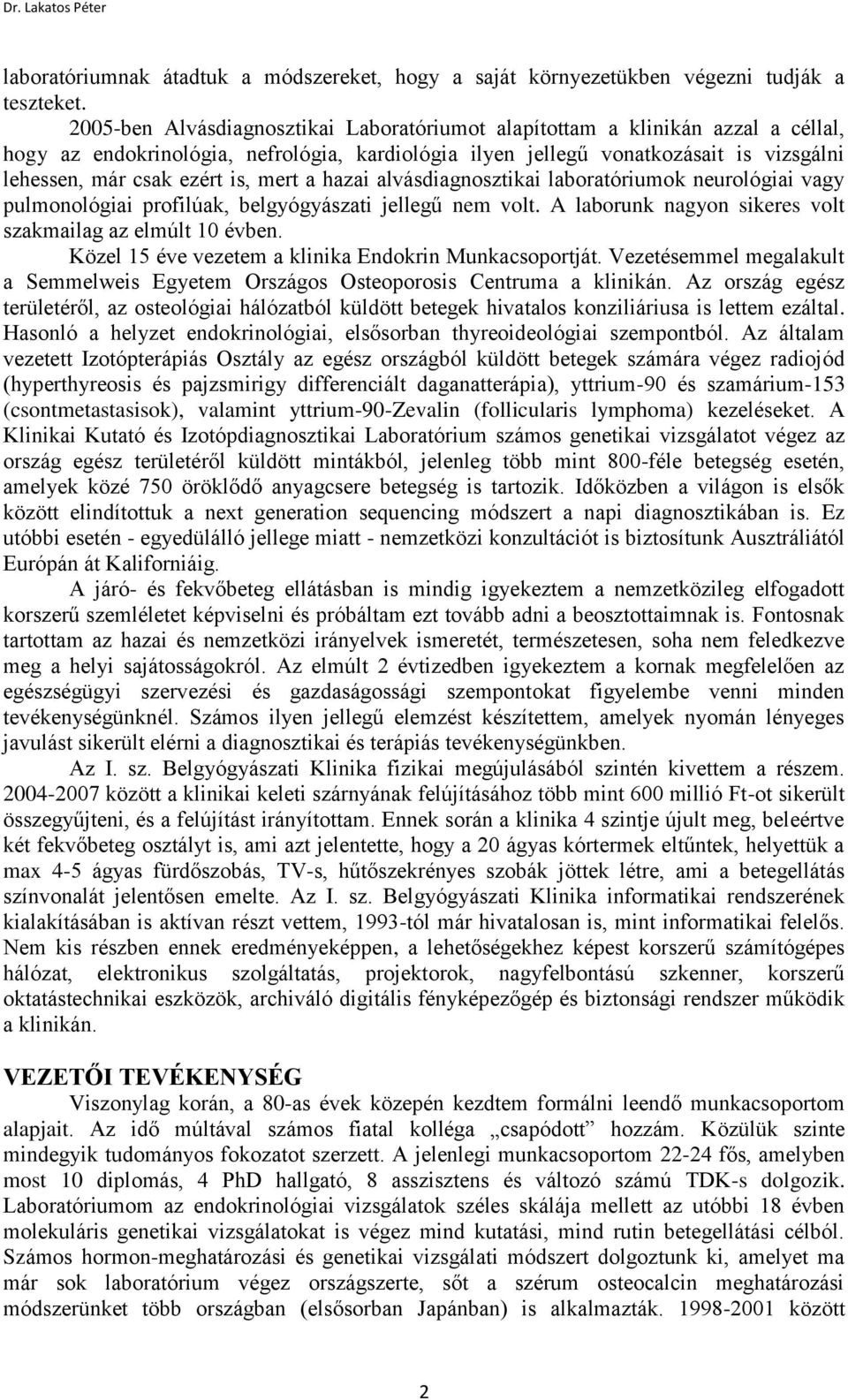 mert a hazai alvásdiagnosztikai laboratóriumok neurológiai vagy pulmonológiai profilúak, belgyógyászati jellegű nem volt. A laborunk nagyon sikeres volt szakmailag az elmúlt 10 évben.