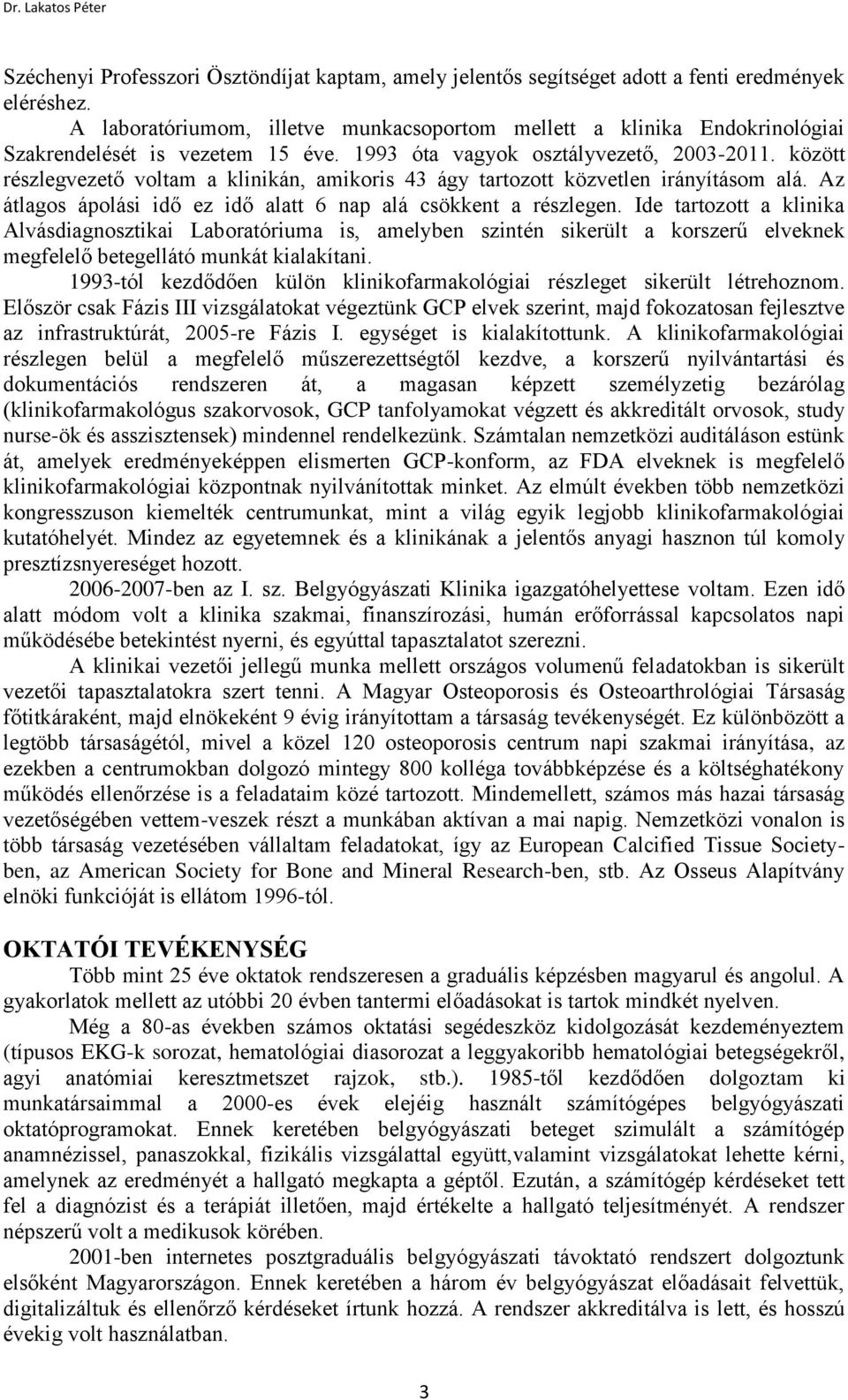 között részlegvezető voltam a klinikán, amikoris 43 ágy tartozott közvetlen irányításom alá. Az átlagos ápolási idő ez idő alatt 6 nap alá csökkent a részlegen.