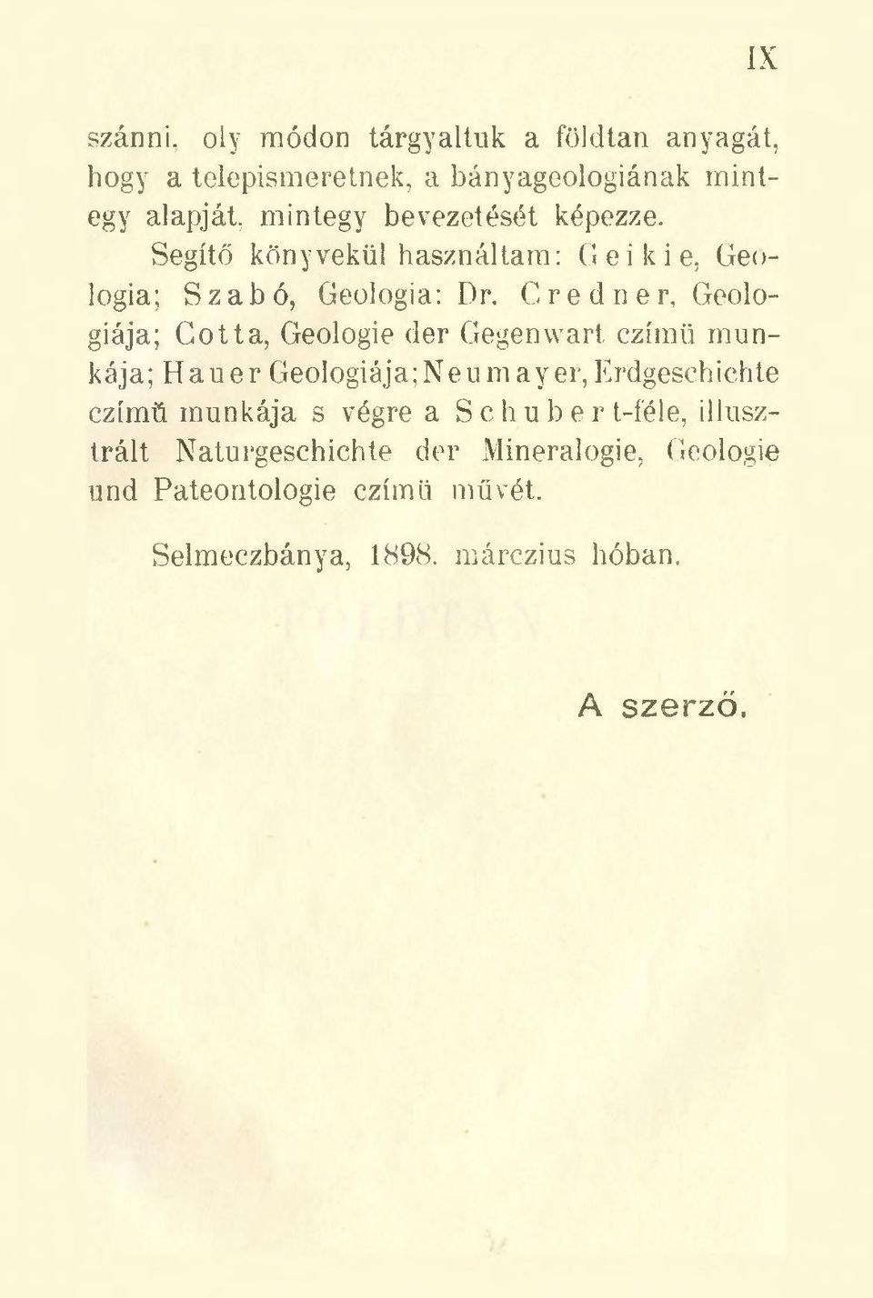 Credner, Geológiája; C o tta, Geologie dér Gegenwart czímü munkája; Hauer Geológiája;Neumay er, Erdgeschichte czímü