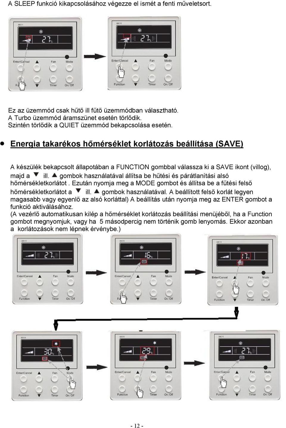 Energia takarékos hőmérséklet korlátozás beállítása (SAVE) A készülék bekapcsolt állapotában a FUNCTION gombbal válassza ki a SAVE ikont (villog), majd a ill.