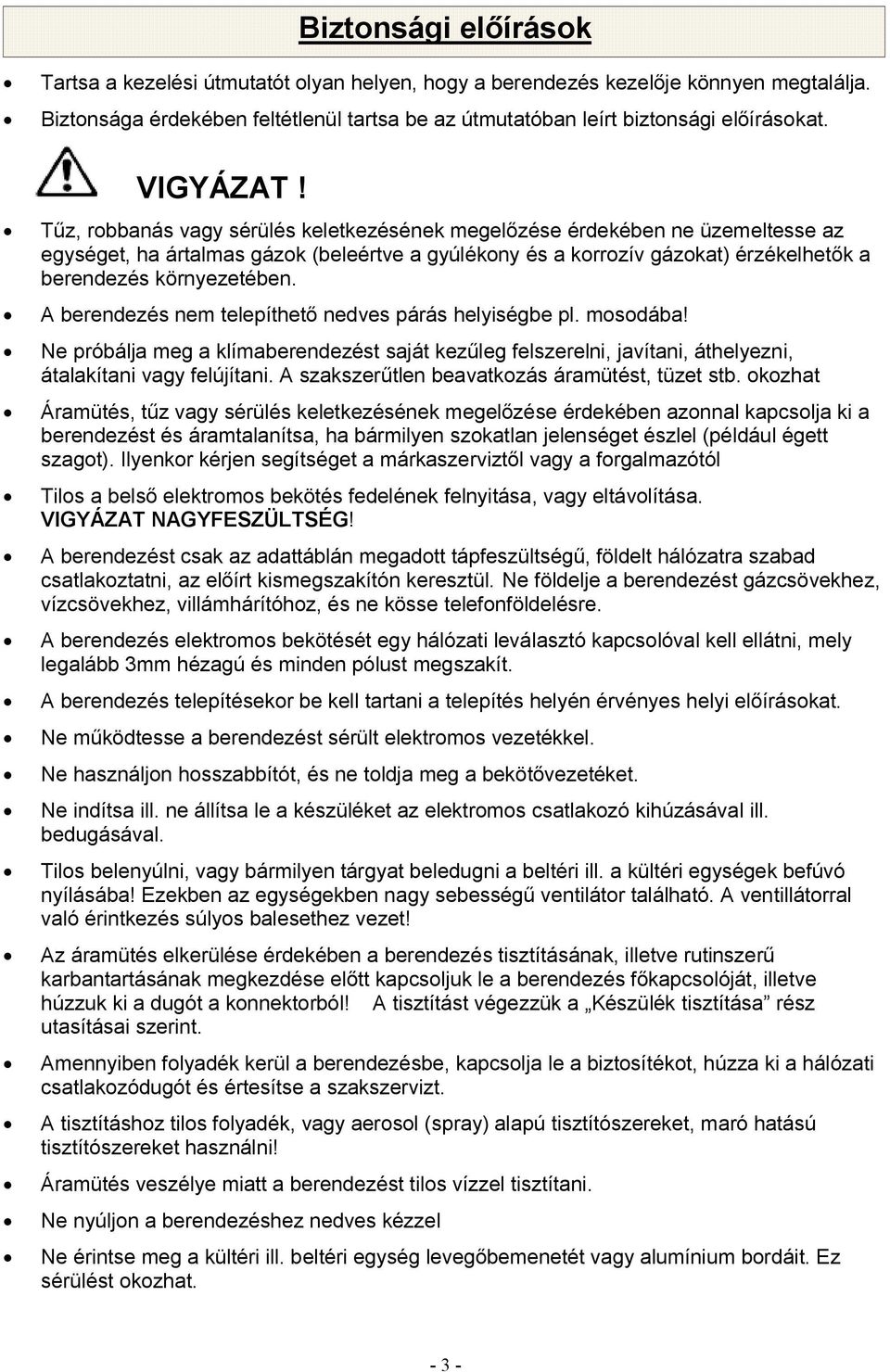 Tűz, robbanás vagy sérülés keletkezésének megelőzése érdekében ne üzemeltesse az egységet, ha ártalmas gázok (beleértve a gyúlékony és a korrozív gázokat) érzékelhetők a berendezés környezetében.