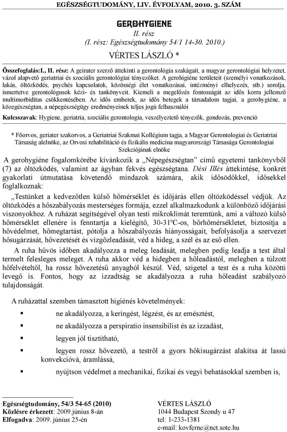 A gerohigiéne területeit (személyi vonatkozások, lakás, öltözködés, psychés kapcsolatok, közösségi élet vonatkozásai, intézményi elhelyezés, stb.