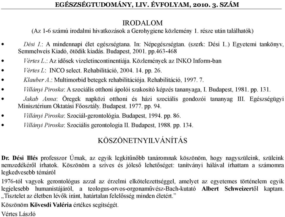 Rehabilitáció, 2004. 14. pp. 26. Klauber A.: Multimorbid betegek rehabilitációja. Rehabilitáció, 1997. 7. Villányi Piroska: A szociális otthoni ápolói szakosító képzés tananyaga, I. Budapest, 1981.