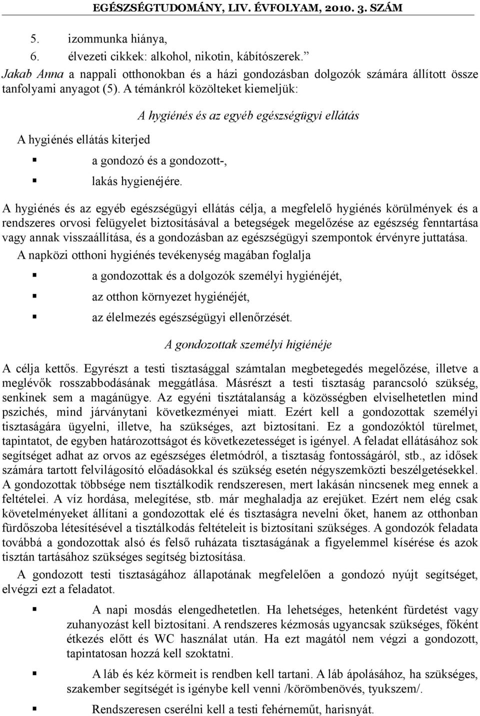 A hygiénés és az egyéb egészségügyi ellátás célja, a megfelelő hygiénés körülmények és a rendszeres orvosi felügyelet biztosításával a betegségek megelőzése az egészség fenntartása vagy annak