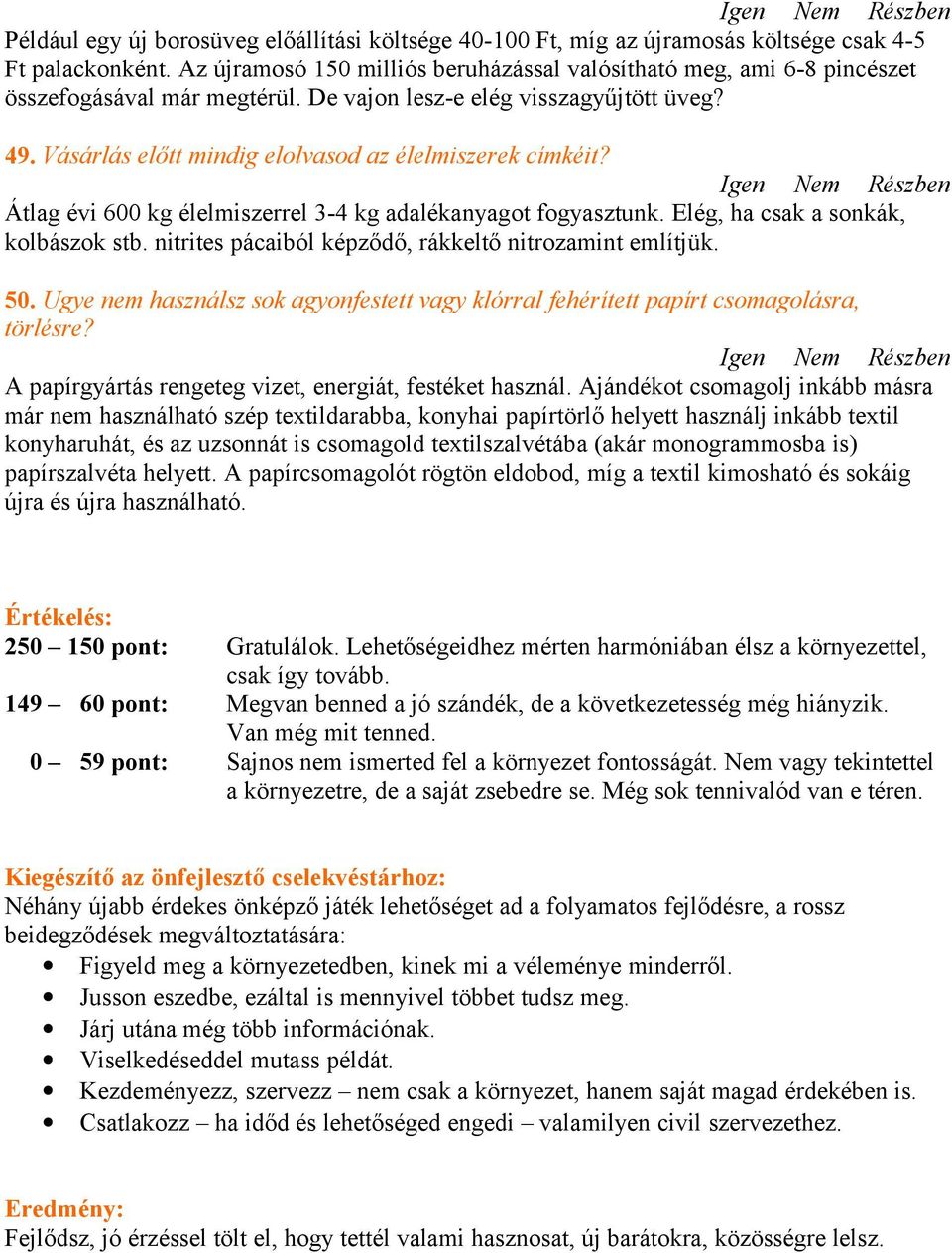 Vásárlás előtt mindig elolvasod az élelmiszerek címkéit? Átlag évi 600 kg élelmiszerrel 3-4 kg adalékanyagot fogyasztunk. Elég, ha csak a sonkák, kolbászok stb.