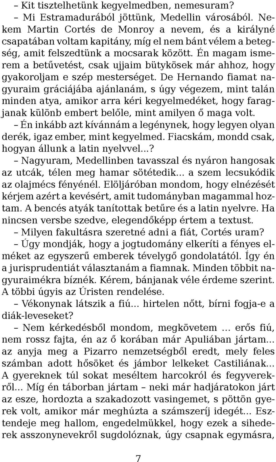 Én magam ismerem a betűvetést, csak ujjaim bütykösek már ahhoz, hogy gyakoroljam e szép mesterséget.