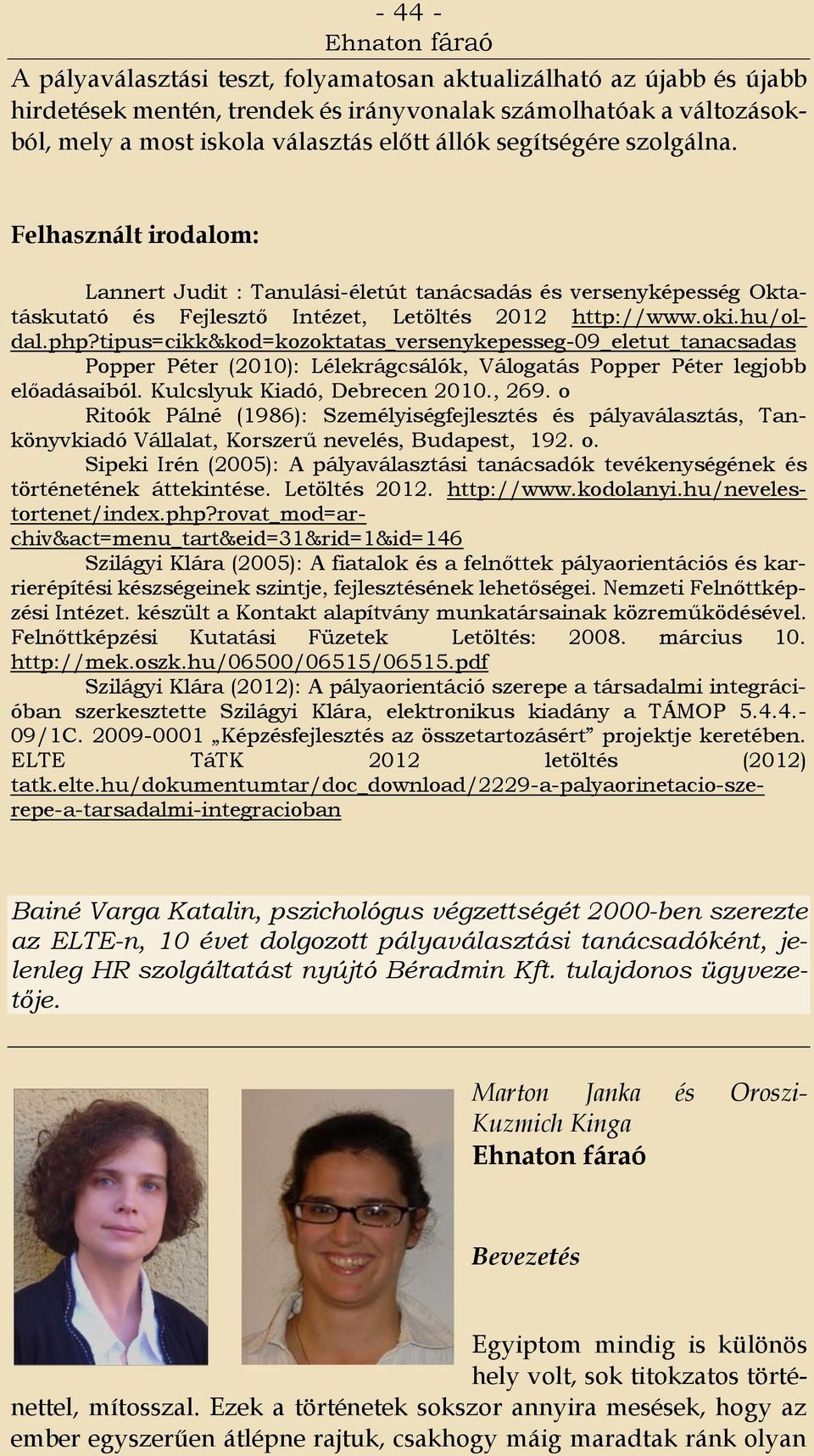 tipus=cikk&kod=kozoktatas_versenykepesseg-09_eletut_tanacsadas Popper Péter (2010): Lélekrágcsálók, Válogatás Popper Péter legjobb előadásaiból. Kulcslyuk Kiadó, Debrecen 2010., 269.