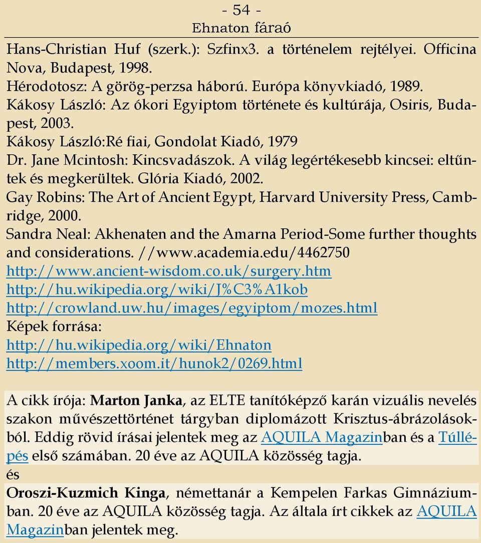 A világ legértékesebb kincsei: eltűntek és megkerültek. Glória Kiadó, 2002. Gay Robins: The Art of Ancient Egypt, Harvard University Press, Cambridge, 2000.