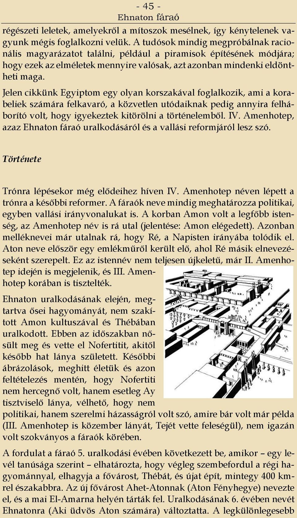 Jelen cikkünk Egyiptom egy olyan korszakával foglalkozik, ami a korabeliek számára felkavaró, a közvetlen utódaiknak pedig annyira felháborító volt, hogy igyekeztek kitörölni a történelemből. IV.