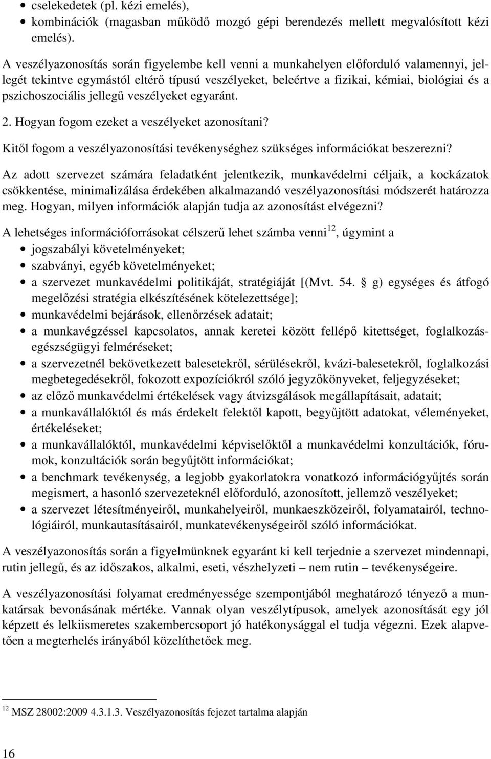 pszichoszociális jellegű veszélyeket egyaránt. 2. Hogyan fogom ezeket a veszélyeket azonosítani? Kitől fogom a veszélyazonosítási tevékenységhez szükséges információkat beszerezni?