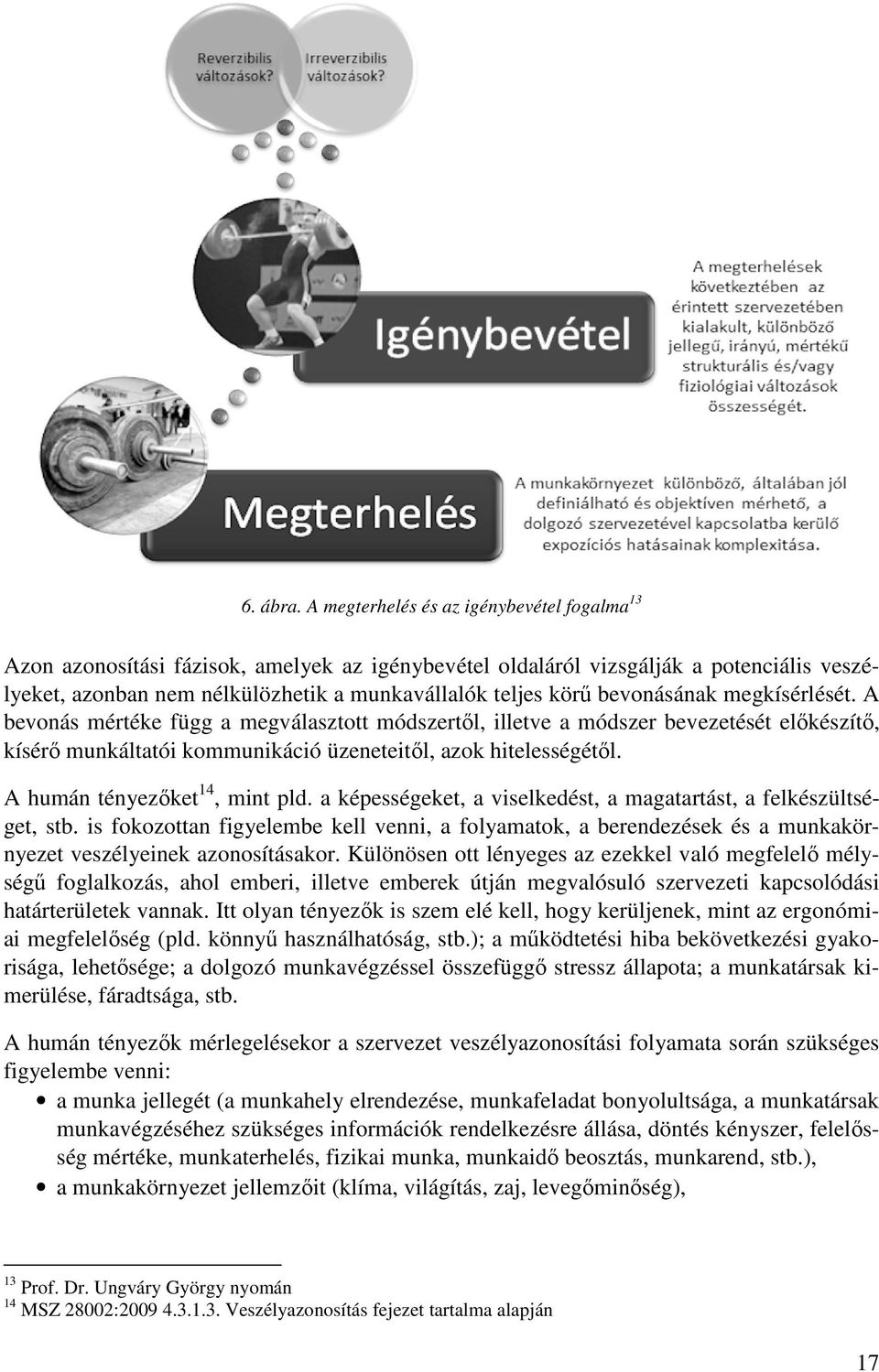 bevonásának megkísérlését. A bevonás mértéke függ a megválasztott módszertől, illetve a módszer bevezetését előkészítő, kísérő munkáltatói kommunikáció üzeneteitől, azok hitelességétől.