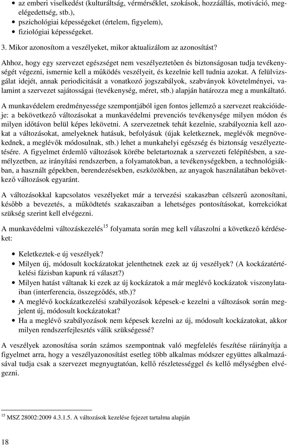 Ahhoz, hogy egy szervezet egészséget nem veszélyeztetően és biztonságosan tudja tevékenységét végezni, ismernie kell a működés veszélyeit, és kezelnie kell tudnia azokat.