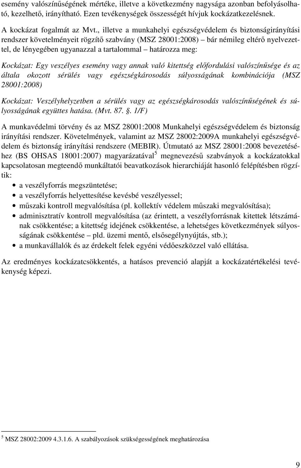 határozza meg: Kockázat: Egy veszélyes esemény vagy annak való kitettség előfordulási valószínűsége és az általa okozott sérülés vagy egészségkárosodás súlyosságának kombinációja (MSZ 28001:2008)