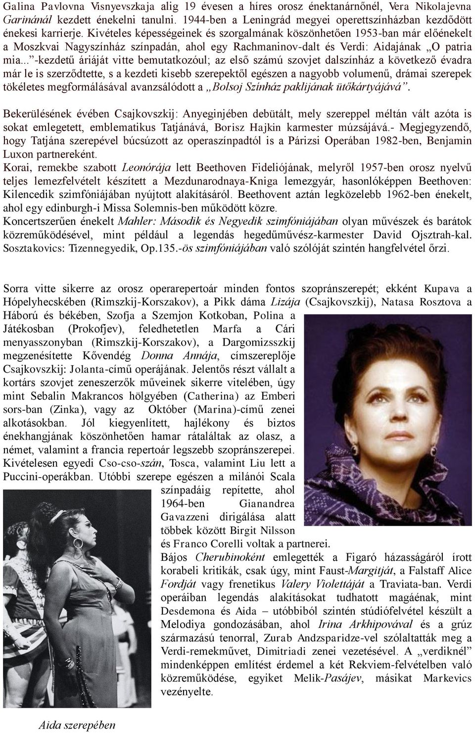 Kivételes képességeinek és szorgalmának köszönhetően 1953-ban már előénekelt a Moszkvai Nagyszínház színpadán, ahol egy Rachmaninov-dalt és Verdi: Aidajának O patria mia.