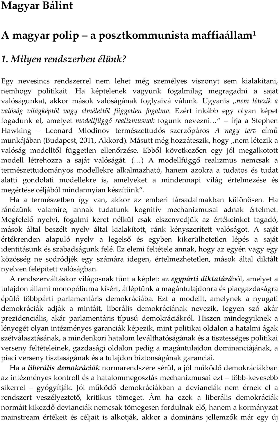 Ezért inkább egy olyan képet fogadunk el, amelyet modellfüggő realizmusnak fogunk nevezni írja a Stephen Hawking Leonard Mlodinov természettudós szerzőpáros A nagy terv című munkájában (Budapest,