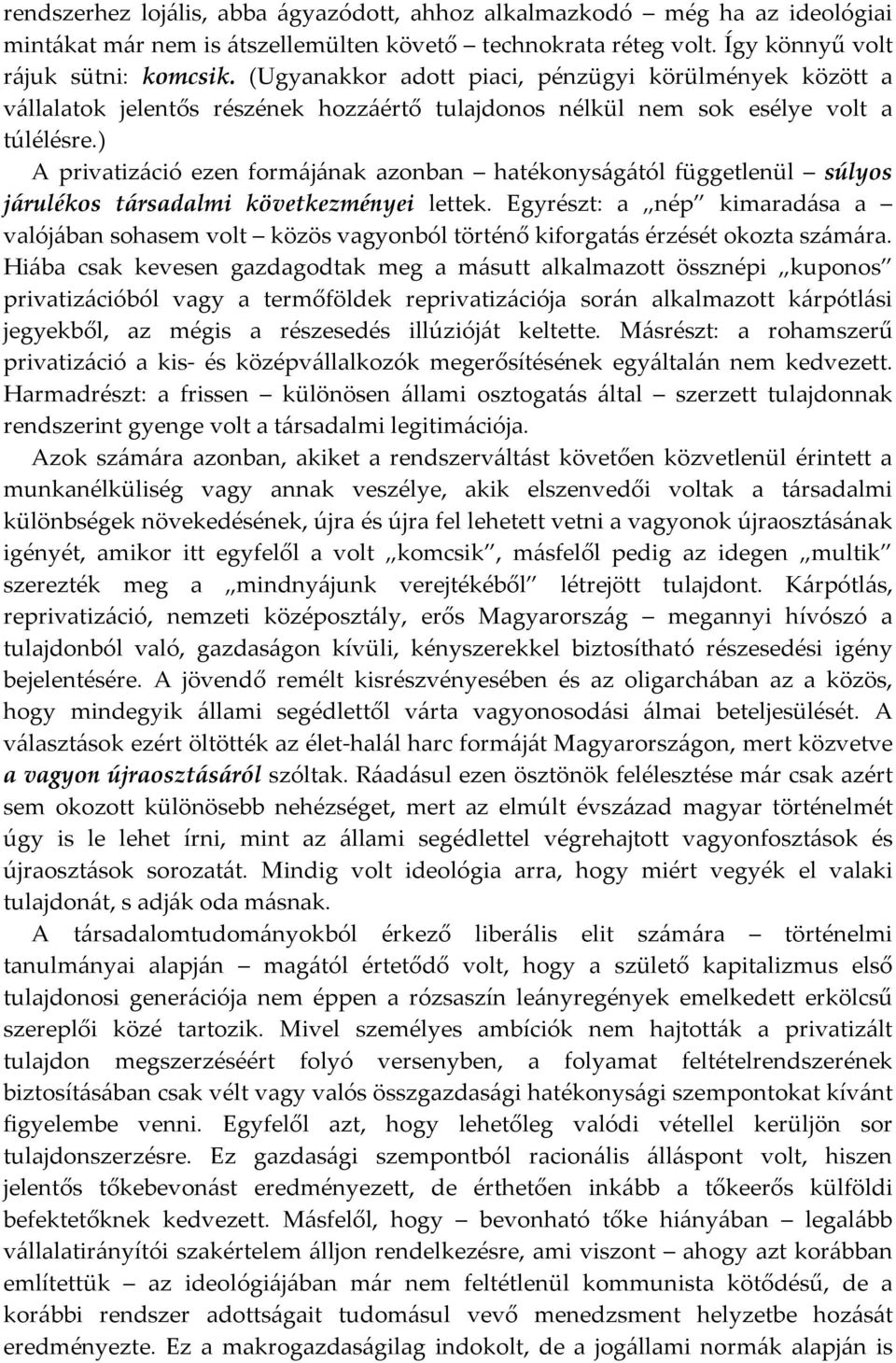 ) A privatizáció ezen formájának azonban hatékonyságától függetlenül súlyos járulékos társadalmi következményei lettek.