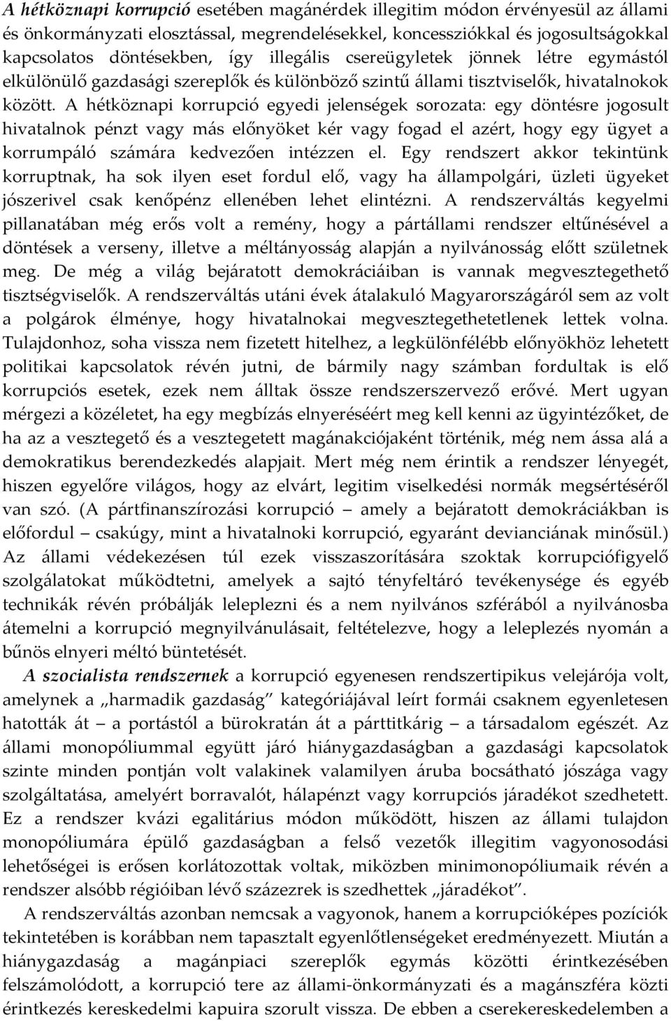 A hétköznapi korrupció egyedi jelenségek sorozata: egy döntésre jogosult hivatalnok pénzt vagy más előnyöket kér vagy fogad el azért, hogy egy ügyet a korrumpáló számára kedvezően intézzen el.