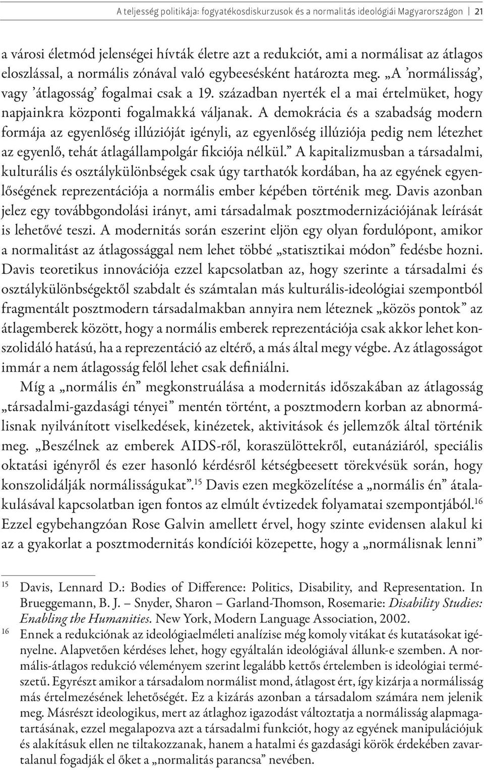 A demokrácia és a szabadság modern formája az egyenlőség illúzióját igényli, az egyenlőség illúziója pedig nem létezhet az egyenlő, tehát átlagállampolgár ikciója nélkül.