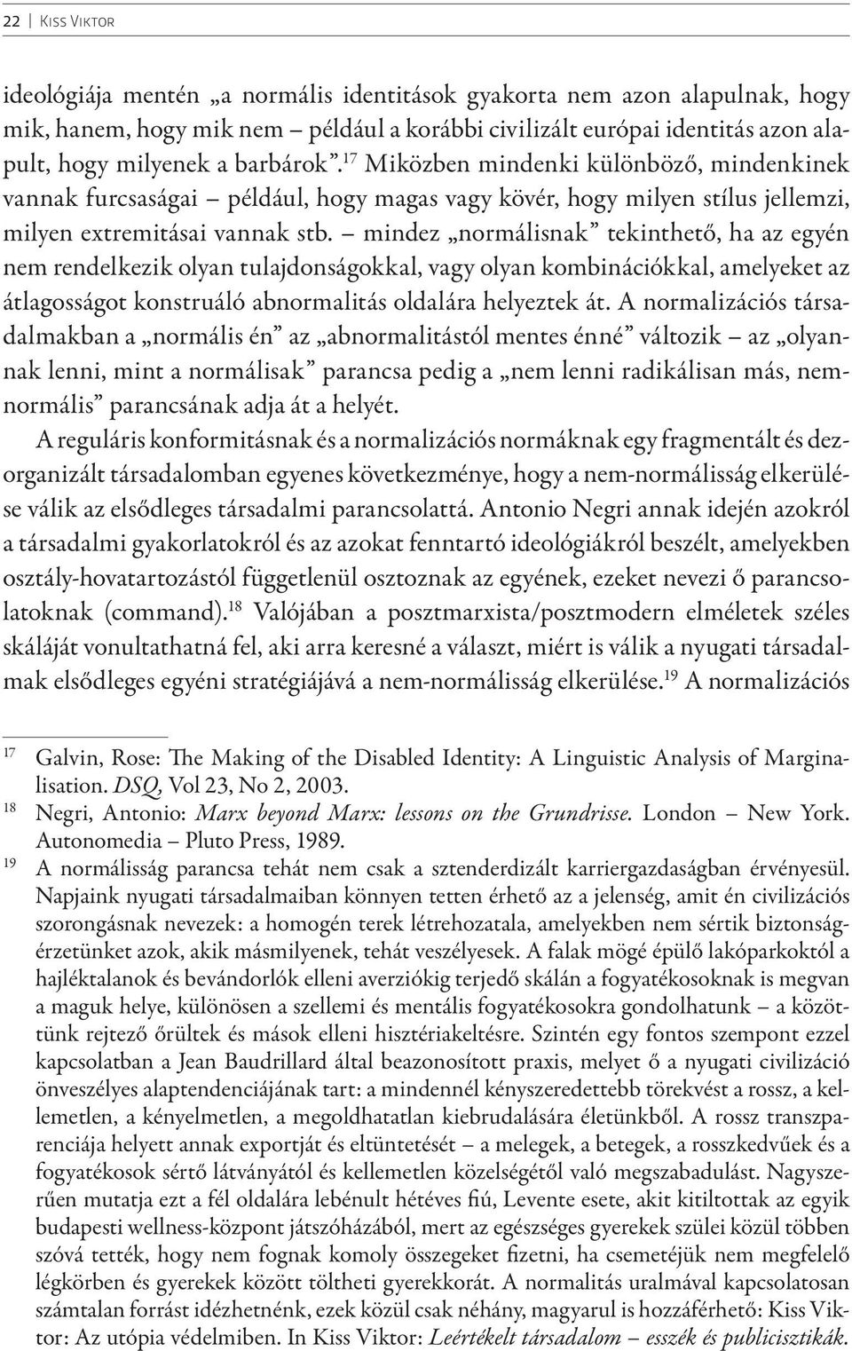 mindez normálisnak tekinthető, ha az egyén nem rendelkezik olyan tulajdonságokkal, vagy olyan kombinációkkal, amelyeket az átlagosságot konstruáló abnormalitás oldalára helyeztek át.