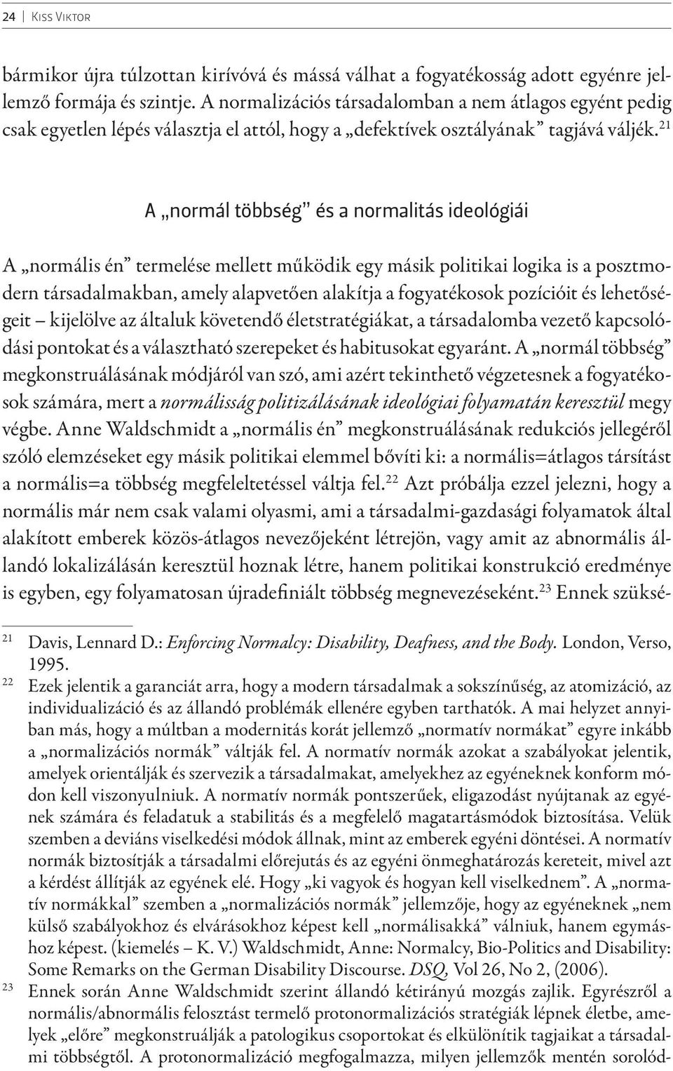 21 A normál többség és a normalitás ideológiái A normális én termelése mellett működik egy másik politikai logika is a posztmodern társadalmakban, amely alapvetően alakítja a fogyatékosok pozícióit