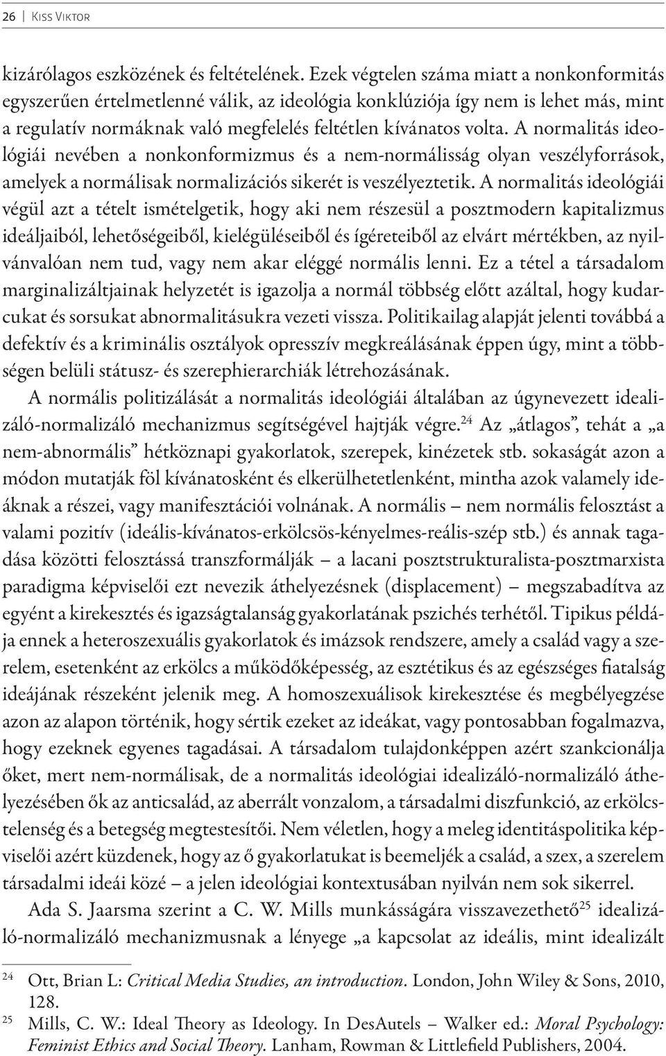 A normalitás ideológiái nevében a nonkonformizmus és a nem-normálisság olyan veszélyforrások, amelyek a normálisak normalizációs sikerét is veszélyeztetik.