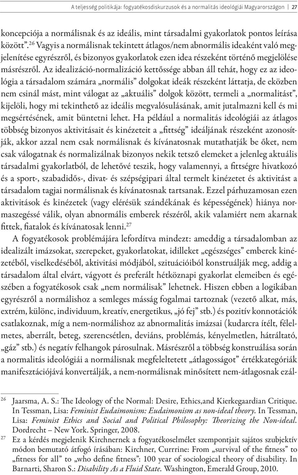 Az idealizáció-normalizáció kettőssége abban áll tehát, hogy ez az ideológia a társadalom számára normális dolgokat ideák részeként láttatja, de eközben nem csinál mást, mint válogat az aktuális