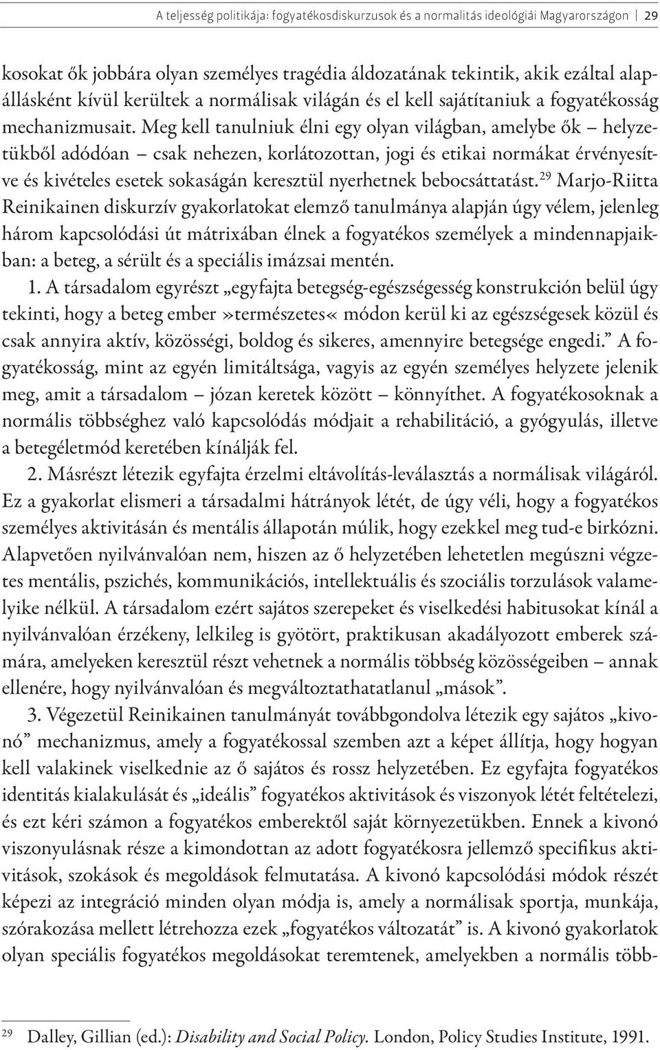 Meg kell tanulniuk élni egy olyan világban, amelybe ők helyzetükből adódóan csak nehezen, korlátozottan, jogi és etikai normákat érvényesítve és kivételes esetek sokaságán keresztül nyerhetnek