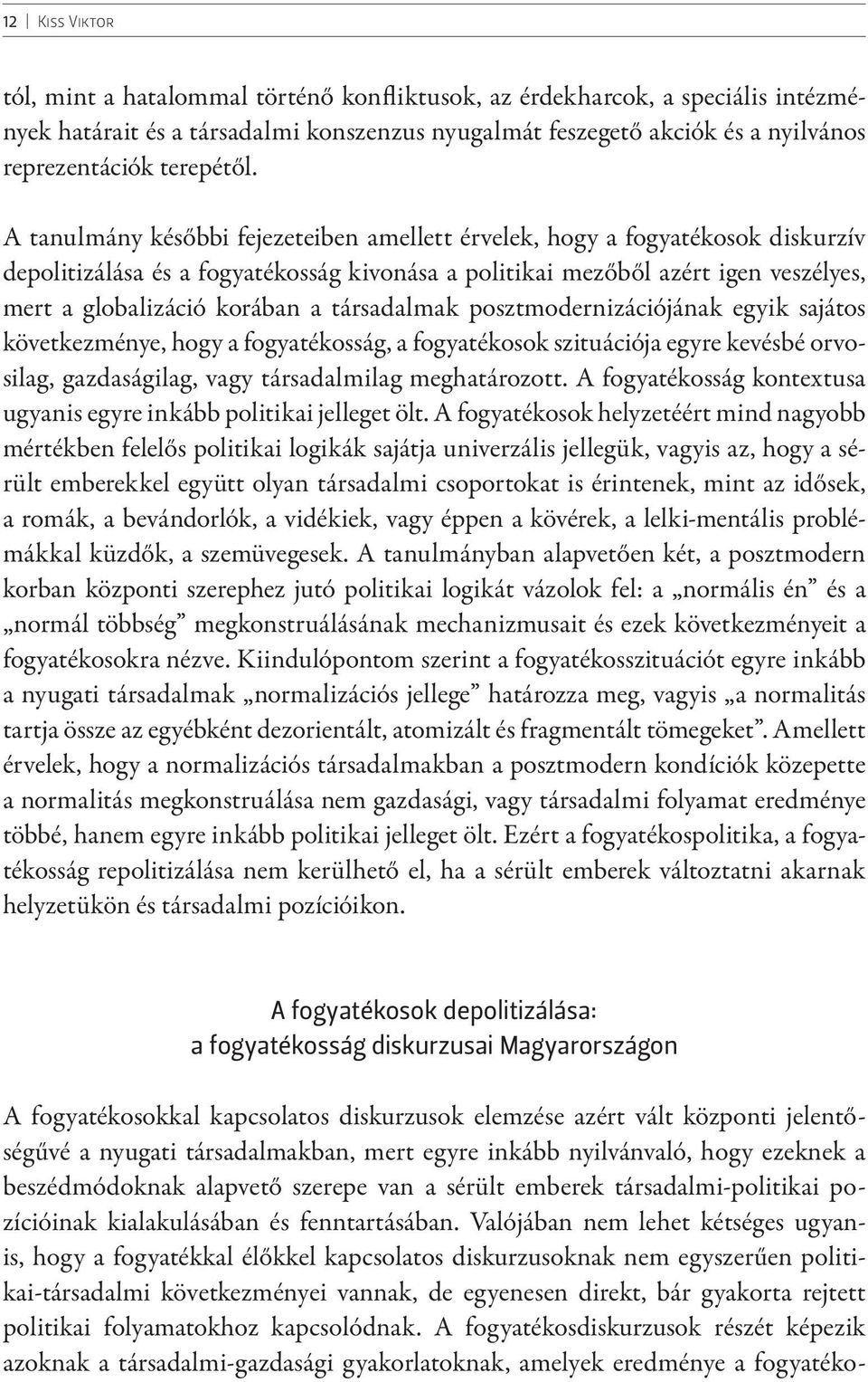 A tanulmány későbbi fejezeteiben amellett érvelek, hogy a fogyatékosok diskurzív depolitizálása és a fogyatékosság kivonása a politikai mezőből azért igen veszélyes, mert a globalizáció korában a